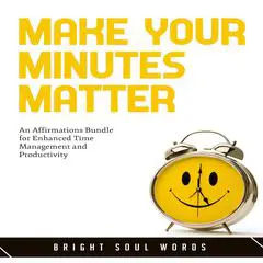 Make Your Minutes Matter: An Affirmations Bundle for Enhanced Time Management and Productivity Audibook, by Bright Soul Words