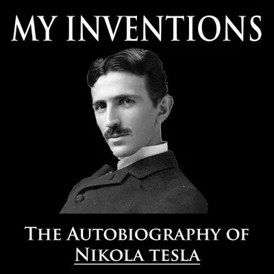 My Inventions Audibook, by Nikola Tesla