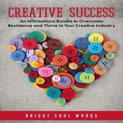 Creative Success: An Affirmations Bundle to Overcome Resistance and Thrive in Your Creative Industry Audibook, by Bright Soul Words