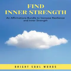 Find Inner Strength: An Affirmations Bundle to Increase Resilience and Inner Strength Audibook, by Bright Soul Words