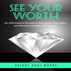 See Your Worth: An Affirmations Bundle to Recognize Your Value and Develop Healthy Self Esteem Audibook, by Bright Soul Words