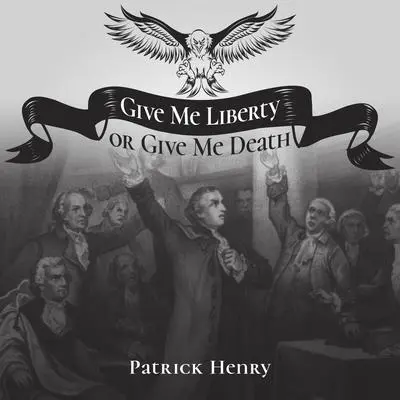 Give Me Liberty or Give Me Death Audibook, by Patrick Henry