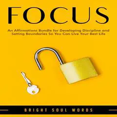 Focus: An Affirmations Bundle for Developing Discipline and Setting Boundaries So You Can Live Your Best Life Audibook, by Bright Soul Words
