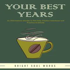 Your Best Years: An Affirmations Bundle to Set Daily Positive Intentions and Practice Gratitude Audibook, by Bright Soul Words