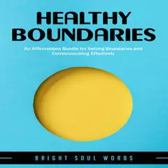 Healthy Boundaries: An Affirmations Bundle for Setting Boundaries and Communicating Effectively Audibook, by Bright Soul Words
