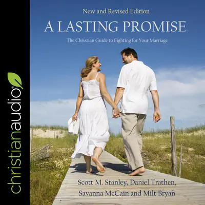A Lasting Promise: The Christian Guide to Fighting for Your Marriage, New and Revised Edition Audibook, by Scott M. Stanley