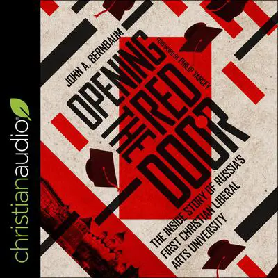 Opening the Red Door: The Inside Story of Russia's First Christian Liberal Arts University Audibook, by John A. Bernbaum