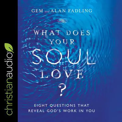 What Does Your Soul Love?: Eight Questions That Reveal God's Work in You Audibook, by Alan Fadling