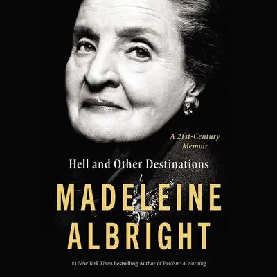 Hell and Other Destinations: A 21st-Century Memoir Audibook, by Madeleine Albright