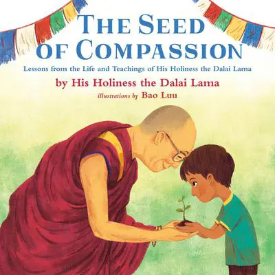 The Seed of Compassion: Lessons from the Life and Teachings of His Holiness the Dalai Lama Audibook, by His Holiness the Dalai Lama