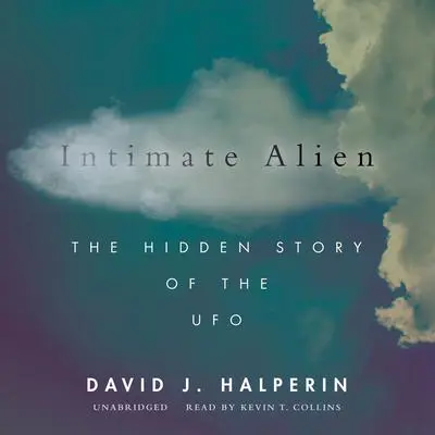 Intimate Alien: The Hidden Story of the UFO Audibook, by David Halperin