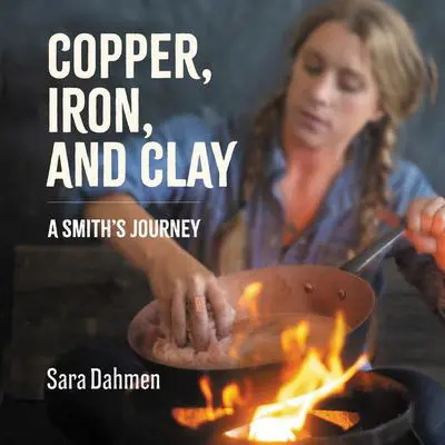 Copper, Iron, and Clay: A Smith's Journey Audibook, by Sara Dahmen