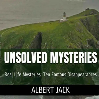 Unsolved Mysteries: Ten Famous Disappearances Audibook, by Albert Jack