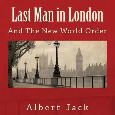 Last Man in London: And The New World Order Audibook, by Albert Jack