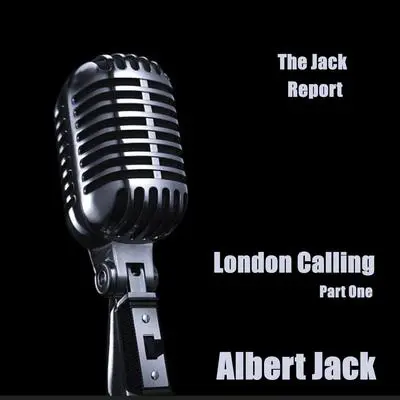The Jack Report: London Calling - Part One Audibook, by Albert Jack