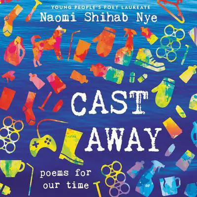 Cast Away: Poems for Our Time Audibook, by Naomi Shihab Nye