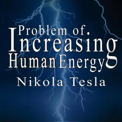 The Problem of Increasing Human Energy Audibook, by Nikola Tesla