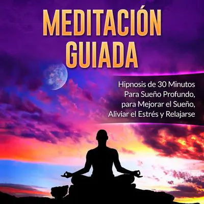 Meditación Guiada: Hipnosis de 30 Minutos Para Sueño Profundo, para Mejorar el Sueño, Aliviar el Estrés y Relajarse Audibook, by Mindfulness Training