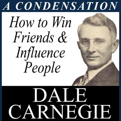 How to Win Friends & Influence - A Condensation from the Book Audibook, by Dale Carnegie 