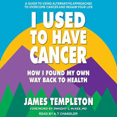 I Used to Have Cancer: How I Found My Own Way Back to Health Audibook, by James Templeton