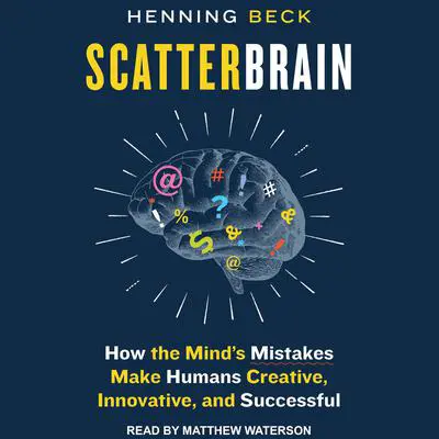 Scatterbrain: How the Mind's Mistakes Make Humans Creative, Innovative, and Successful Audibook, by Henning Beck