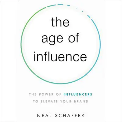 The Age of Influence: The Power of Influencers to Elevate Your Brand Audibook, by Neal Schaffer