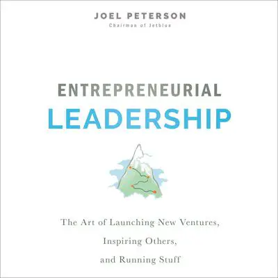 Entrepreneurial Leadership: The Art of Launching New Ventures, Inspiring Others, and Running Stuff Audibook, by Joel Peterson