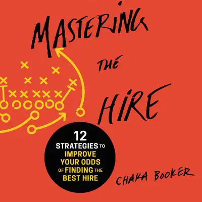 Mastering the Hire: 12 Strategies to Improve Your Odds of Finding the Best Hire Audibook, by Chaka Booker