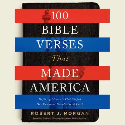 100 Bible Verses That Made America: Defining Moments That Shaped Our Enduring Foundation of Faith Audibook, by Robert J. Morgan
