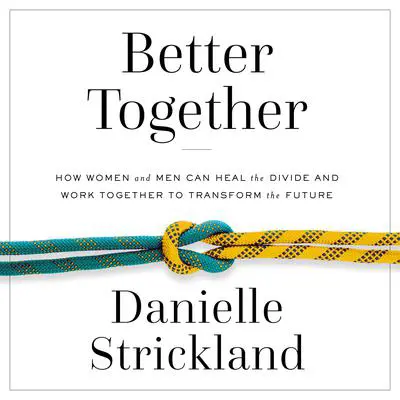 Better Together: How Women and Men Can Heal the Divide and Work Together to Transform the Future Audibook, by Danielle Strickland