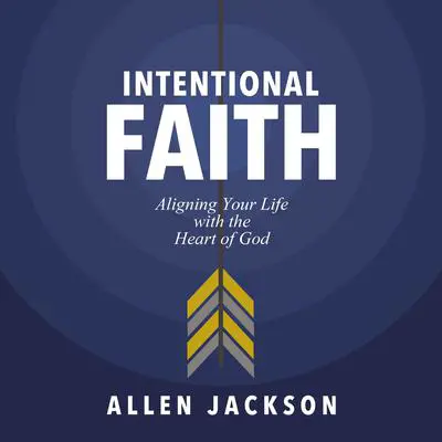 Intentional Faith: Aligning Your Life with the Heart of God Audibook, by Allen Jackson