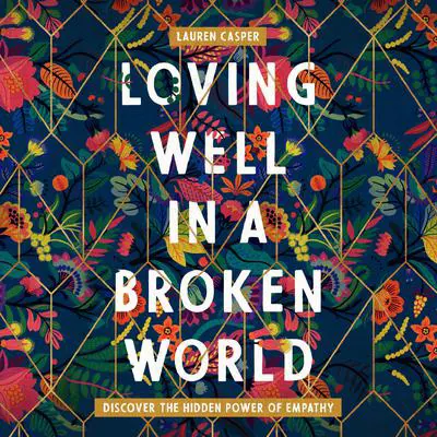 Loving Well in a Broken World: Discover the Hidden Power of Empathy Audibook, by Lauren Casper