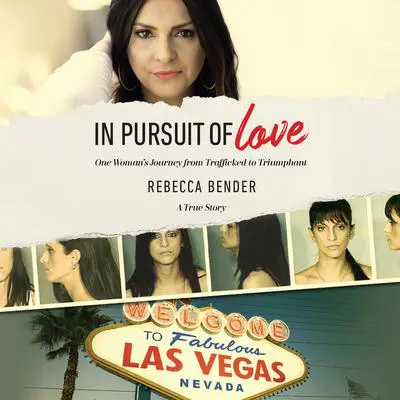 In Pursuit of Love: One Woman’s Journey from Trafficked to Triumphant Audibook, by Rebecca Bender