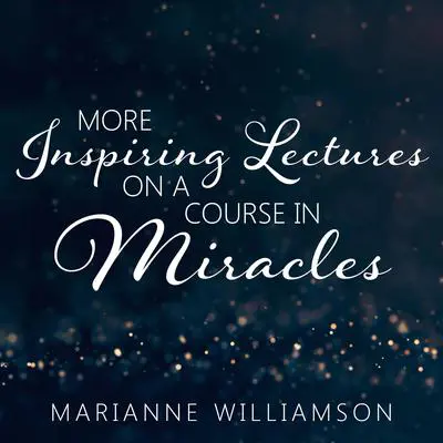 Marianne Williamson: More Inspiring Lectures on a Course in Miracles Volume 3 Audibook, by Marianne Williamson