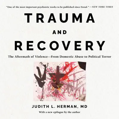 Trauma and Recovery: The Aftermath of Violence-—From Domestic Abuse to Political Terror Audibook, by Judith L. Herman