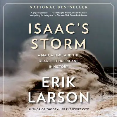 Isaac's Storm: A Man, a Time, and the Deadliest Hurricane in History Audibook, by Erik Larson