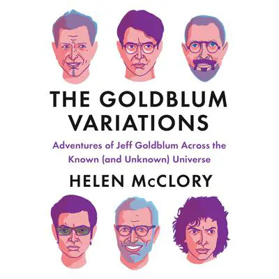 The Goldblum Variations: Adventures of Jeff Goldblum Across the Known (and Unknown) Universe Audibook, by Helen McClory