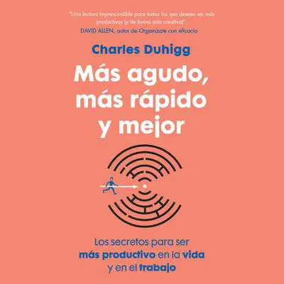 Más agudo, más rápido y mejor: Los secretos para ser más productivo en la vida y en el trabajo Audibook, by Charles Duhigg