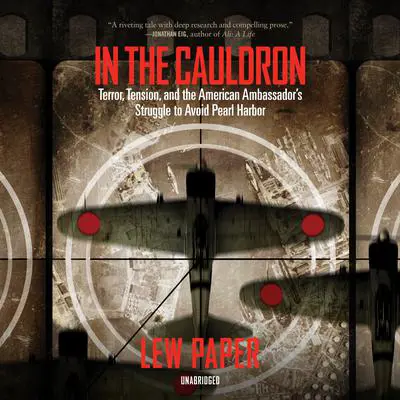 In the Cauldron: Terror, Tension, and the American Ambassador’s Struggle to Avoid Pearl Harbor Audibook, by Lew Paper