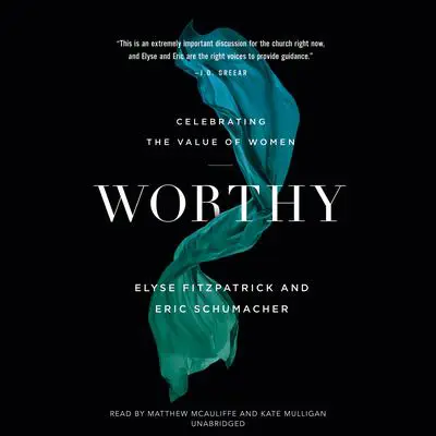 Worthy: Celebrating the Value of Women Audibook, by Elyse M. Fitzpatrick
