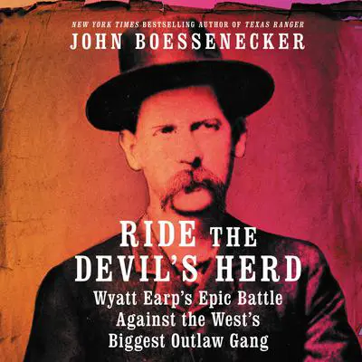 Ride the Devil's Herd: Wyatt Earp's Epic Battle Against the West's Biggest Outlaw Gang Audibook, by John Boessenecker