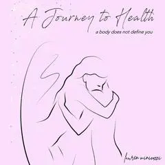 A Journey to Health - A body does not define you Audibook, by Lauren Minicozzi  