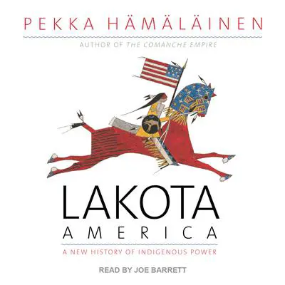 Lakota America: A New History of Indigenous Power Audibook, by Pekka Hämäläinen