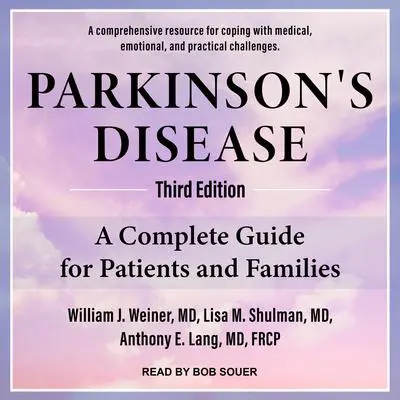 Parkinson's Disease: A Complete Guide for Patients and Families, Third Edition Audibook, by Anthony E.  Lang