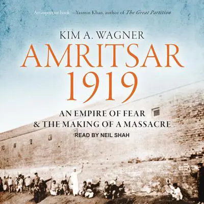 Amritsar 1919: An Empire of Fear and the Making of a Massacre Audibook, by Kim A. Wagner