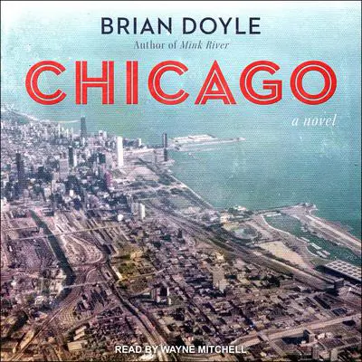 Chicago: A Novel Audibook, by Brian Doyle
