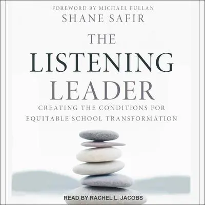 The Listening Leader: Creating the Conditions for Equitable School Transformation Audibook, by Shane Safir