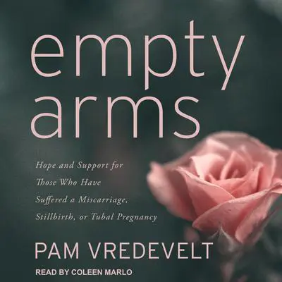 Empty Arms: Hope and Support for Those Who Have Suffered a Miscarriage, Stillbirth, or Tubal Pregnancy Audibook, by Pam Vredevelt