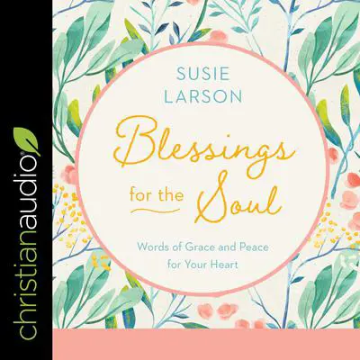 Blessings for the Soul: Words of Grace and Peace For Your Heart Audibook, by Susie Larson