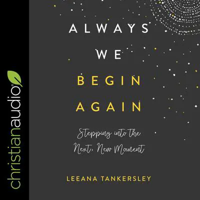 Always We Begin Again: Stepping into the Next, New Moment Audibook, by Leeana Tankersley